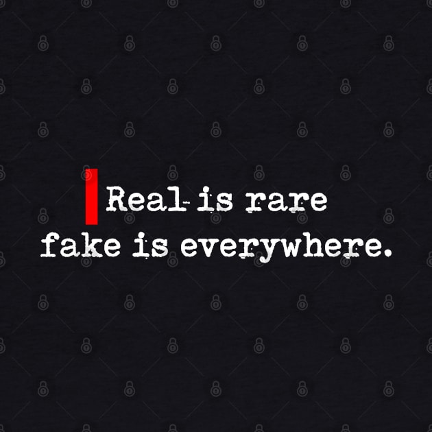 Real is rare fake is everywhere. by bmron